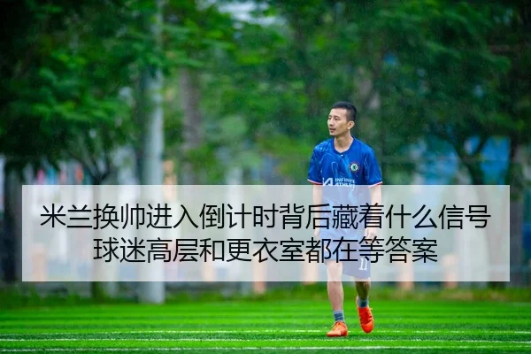 mi-lan-huan-shuai-jin-ru-dao-ji-shi-bei-hou-cang-zhe-shen-me-xin-hao-qiu-mi-gao-ceng-he-geng-yi-shi-dou-zai-deng-da-an-3-609.jpg